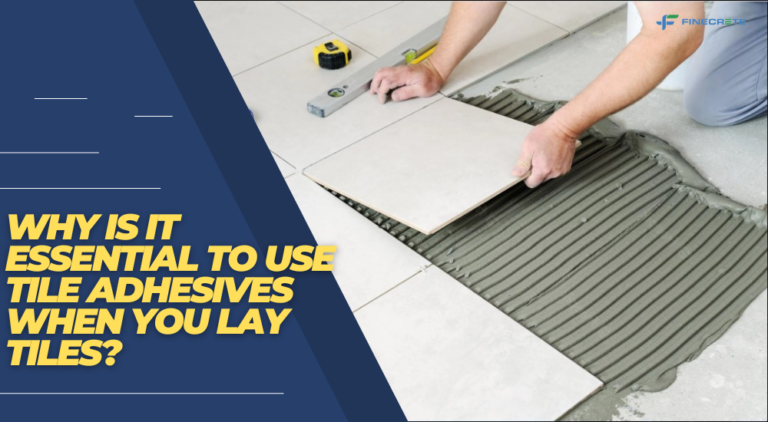 Why Is It Essential To Use Tile Adhesives When You Lay Tiles Finecrete