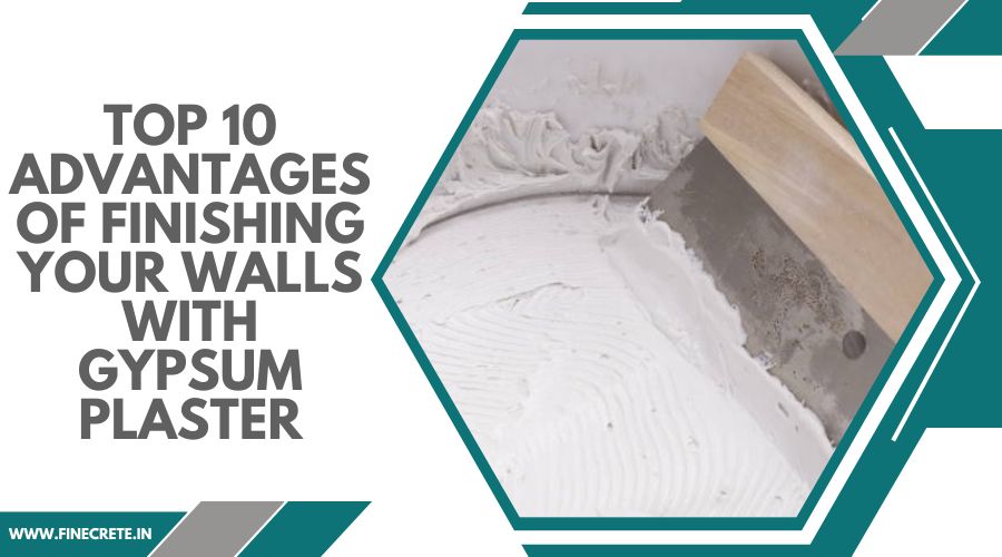 Top 10 Advantages Of Finishing Your Walls With Gypsum Plaster