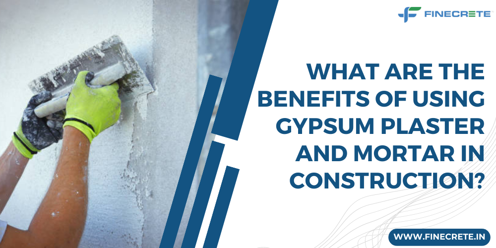 What Are The Benefits Of Using Gypsum Plaster And Mortar In Construction?