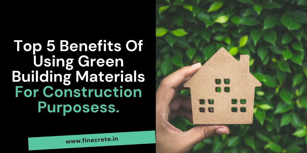 Top 5 Benefits Of Using Green Building Materials For Construction Purposes