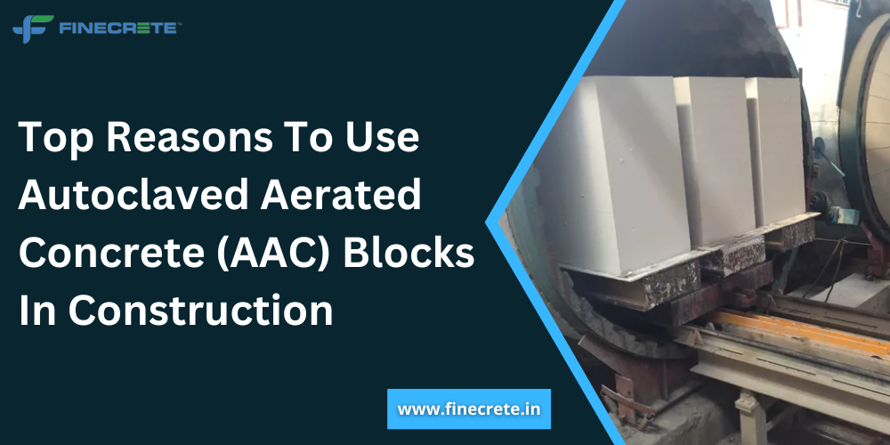Top Reasons To Use Autoclaved Aerated Concrete (AAC) Blocks In Construction