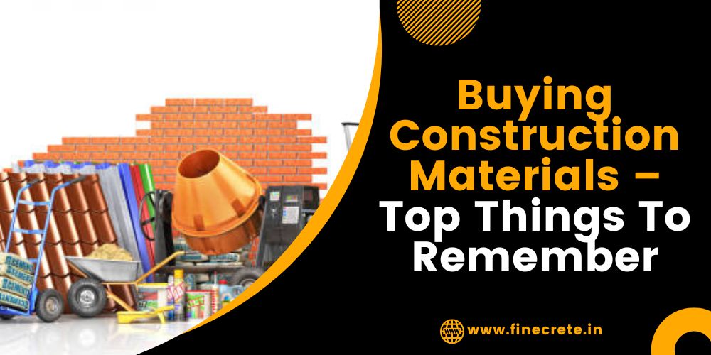 Buying Construction Materials – Top Things To Remember