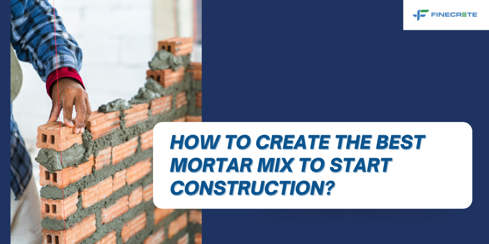 How To Create The Best Mortar Mix To Start Construction?