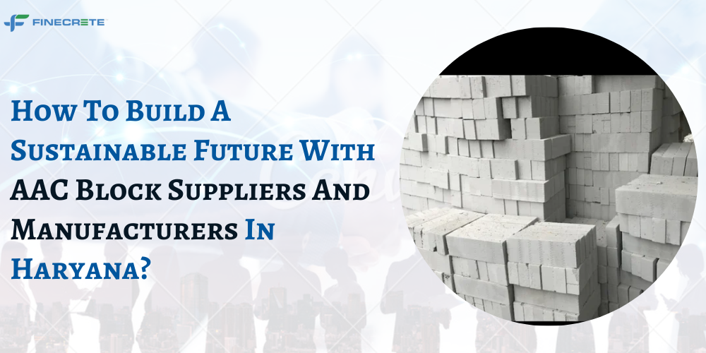 How To Build A Sustainable Future With AAC Block Suppliers And Manufacturers In Haryana?