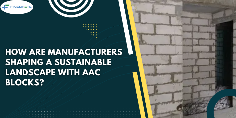 How Are Manufacturers Shaping A Sustainable Landscape With AAC Blocks?