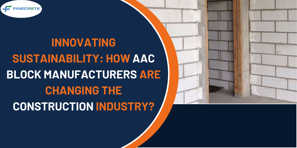 Innovating Sustainability: How AAC Block Manufacturers Are Changing The Construction Industry?