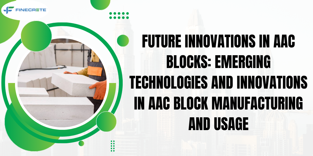 Future Innovations In AAC Blocks: Emerging Technologies And Innovations In AAC Block Manufacturing And Usage