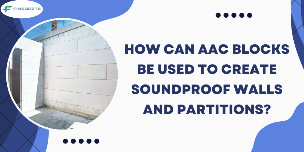 How Can AAC Blocks Be Used To Create Soundproof Walls And Partitions?