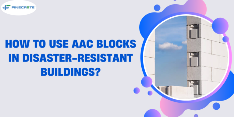 How To Use AAC Blocks In Disaster-Resistant Buildings? - Finecrete