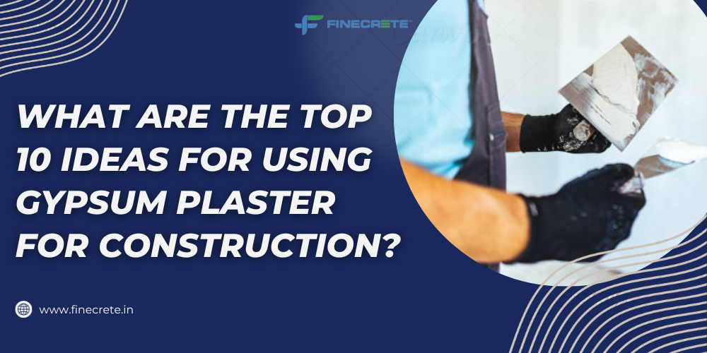 What Are The Top 10 Ideas For Using Gypsum Plaster For Construction?