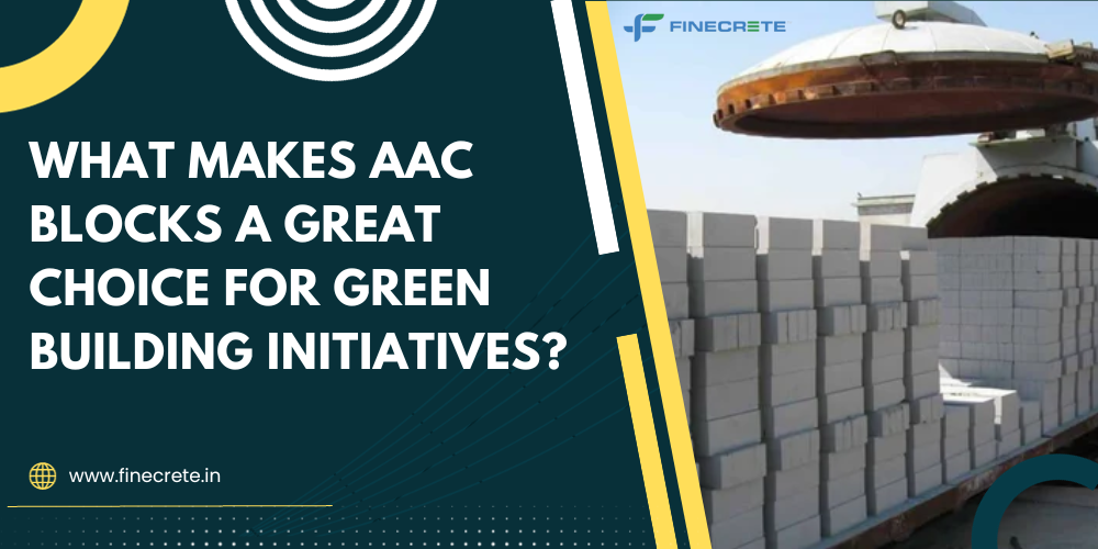 What Makes AAC Blocks A Great Choice For Green Building Initiatives?