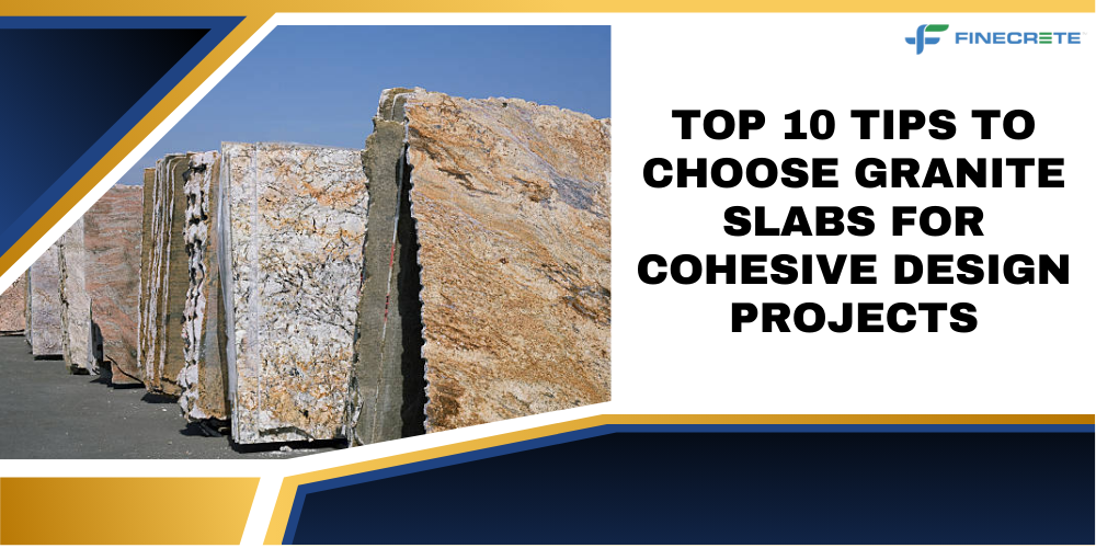 Top 10 Tips To Choose Granite Slabs For Cohesive Design Projects