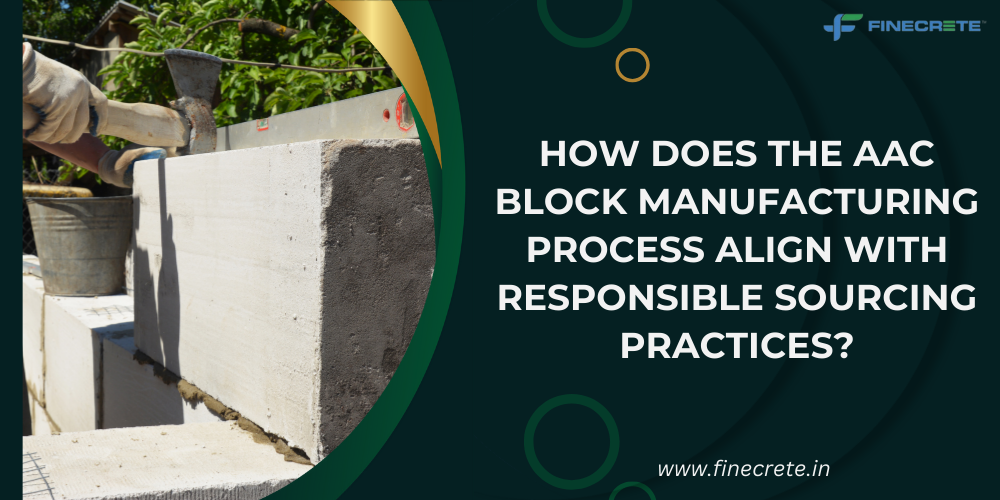 How Does The AAC Block Manufacturing Process Align With Responsible Sourcing Practices?