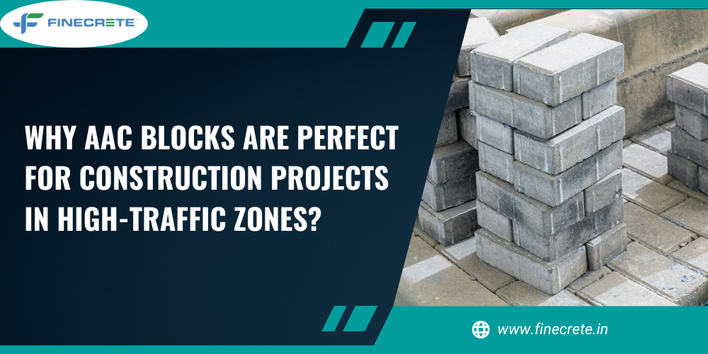 Why AAC Blocks Are Perfect For Construction Projects In High-Traffic Zones?