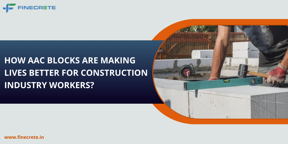 How AAC Blocks Are Making Lives Better For Construction Industry Workers?