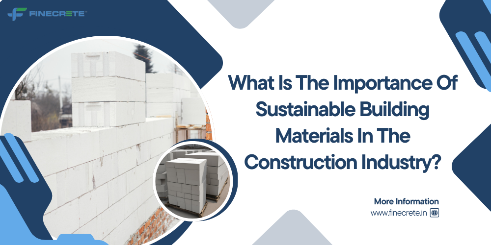 What Is The Importance Of Sustainable Building Materials In The Construction Industry?