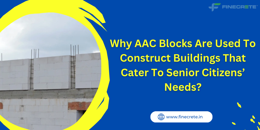 Why AAC Blocks Are Used To Construct Buildings That Cater To Senior Citizens’ Needs?