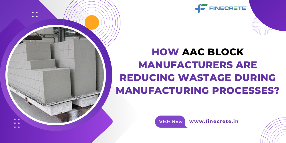 How AAC Block Manufacturers Are Reducing Wastage During Manufacturing Processes?