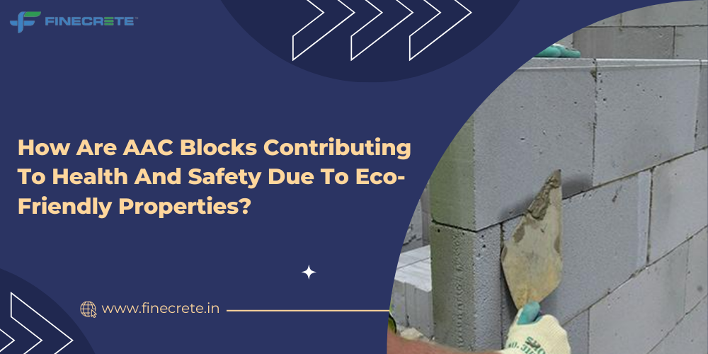 How Are AAC Blocks Contributing To Health And Safety Due To Eco-Friendly Properties?