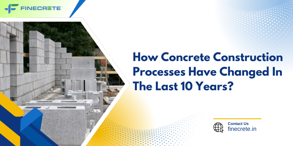 How Concrete Construction Processes Have Changed In The Last 10 Years?